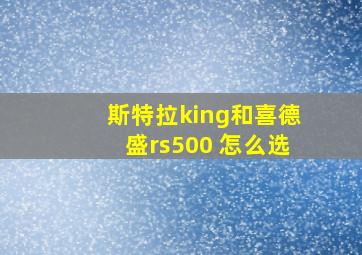 斯特拉king和喜德盛rs500 怎么选